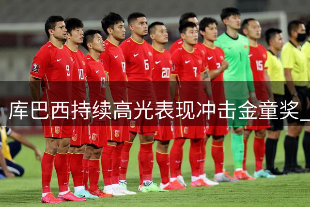 库巴西持续高光表现冲击金童奖 或成金球奖有力竞争者